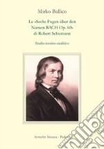 Le «Sechs Fugen über den Namen Bach op. 60» di Robert Schumann. Studio tecnico-analitico libro