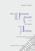 Gli 11 preludi corali per organo, op 122 di Johannes Brahms. Partitura con guida alla comprensione, analisi ed esecuzione libro