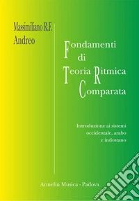 Fondamenti di teoria ritmica comparata. Introduzione ai sistemi occidentale, arabo e indostano libro