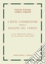 I sette Conservatori della Regione del Veneto. L'alta formazione artistica fra tradizione e innovazione libro