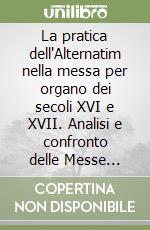 La pratica dell'Alternatim nella messa per organo dei secoli XVI e XVII. Analisi e confronto delle Messe della Domenica orbis factor di Andrea Gabrieli e Girolamo Frescobaldi libro