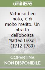 Virtuoso ben noto, e di molto merito. Un ritratto dell'oboista Matteo Bissoli (1712-1780) libro