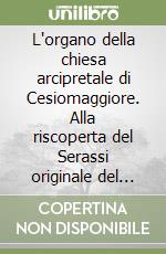 L'organo della chiesa arcipretale di Cesiomaggiore. Alla riscoperta del Serassi originale del 1871 libro
