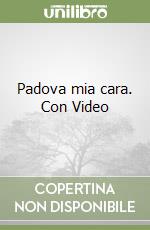 Padova mia cara. Con Video libro