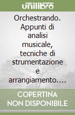 Orchestrando. Appunti di analisi musicale, tecniche di strumentazione e arrangiamento. Con Contenuto digitale (fornito elettronicamente) libro