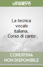 La tecnica vocale italiana. Corso di canto libro