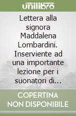 Lettera alla signora Maddalena Lombardini. Inserviente ad una importante lezione per i suonatori di violino libro