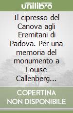 Il cipresso del Canova agli Eremitani di Padova. Per una memoria del monumento a Louise Callenberg «clavicembalista di gran fama»