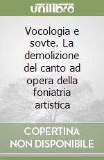 Vocologia e sovte. La demolizione del canto ad opera della foniatria artistica libro