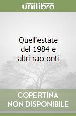 Quell'estate del 1984 e altri racconti libro