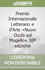 Premio Internazionale Letterario e d'Arte «Nuovi Occhi sul Mugello» 10ª edizione libro