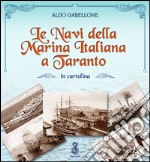 Le navi della marina italiana a Taranto in cartolina. Ediz. illustrata libro