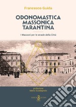 Odonomastica massonica tarantina. I massoni per le strade della città. Nuova ediz. libro