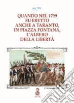 Quando nel 1799 fu eretto anche a Taranto, in piazza Fontana, l'albero della libertà libro