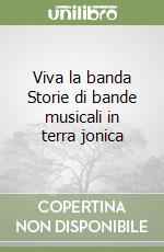 Viva la banda Storie di bande musicali in terra jonica libro