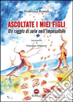 Ascolate i miei figli. Un raggio di sole nell'impossibile libro