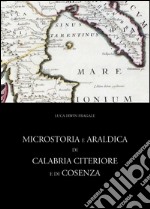 Microstoria e araldica di calabria Citeriore e di Cosenza libro