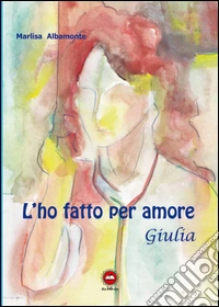 L'ho fatto per amore libro