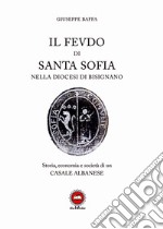 Il feudo di Santa Sofia nella diocesi di Bisignano. Storia, economia e società di un casale albanese