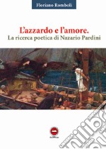 L'azzardo e l'amore. La ricerca poetica di Nazario Pardini libro