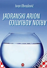 Jadranski arion arion adriatico. Ediz. croata e italiana libro