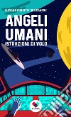 Angeli umani. Istruzioni di volo libro