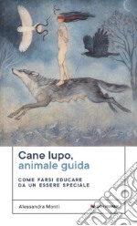 Cane lupo, animale guida. Come farsi educare da un essere speciale libro