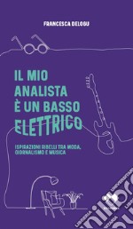 Il mio analista è un basso elettrico. Ispirazioni ribelli tra moda, giornalismo e musica