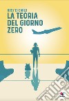 La teoria del giorno zero libro di Di Carlo Rosy