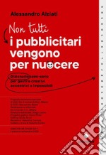 Non tutti i pubblicitari vengono per nuocere. Dizionario semi-serio per gestire creativi eccentrici e impossibili