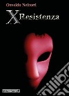 X resistenza libro di Neirotti Osvaldo