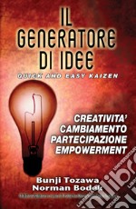 Il generatore di idee. Quick and easy kaizen. Creatività, cambiamento, partecipazione, empowerment. Ediz. inglese e italiana libro