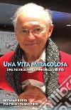 Una vita miracolosa. Una ricerca senza fine della libertà. Ediz. inglese e italiana libro