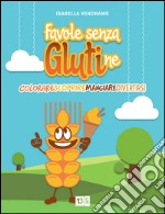 Favole senza glutine. Colorare, scoprire, mangiare, divertirsi libro