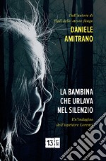 La bambina che urlava nel silenzio. Un'indagine dell'ispettore Lorenzi. Nuova ediz. libro