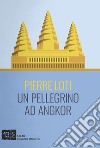 Un pellegrino ad Angkor libro di Loti Pierre