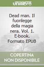 Dead man. Il fuorilegge della magia nera. Vol. 1