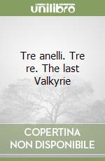 Tre anelli. Tre re. The last Valkyrie