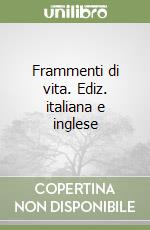 Frammenti di vita. Ediz. italiana e inglese libro