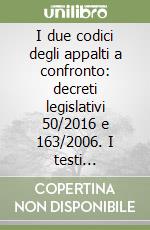 I due codici degli appalti a confronto: decreti legislativi 50/2016 e 163/2006. I testi coordinati, le direttive europee del 2014 e la legge delega libro