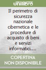 Il perimetro di sicurezza nazionale cibernetica e le procedure di acquisto di beni e servizi informatici. Gli obblighi per la P.A. in vigore dal 26 giugno 2021 libro