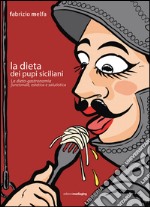 La dieta dei pupi siciliani. La dieto-gastronomia funzionale, estetica e salutistica