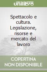 Spettacolo e cultura. Legislazione, risorse e mercato del lavoro libro