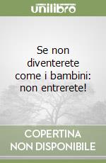 Se non diventerete come i bambini: non entrerete! libro