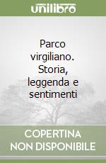 Parco virgiliano. Storia, leggenda e sentimenti libro