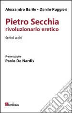 Pietro Secchia rivoluzionario eretico. Scritti scelti libro