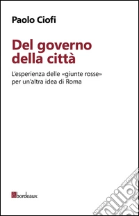 Del governo della città. L'esperienza delle «giunte rosse» per un'altra idea di Roma