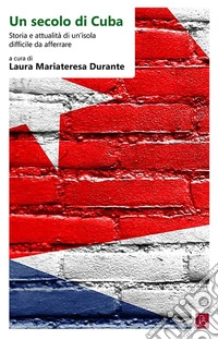 Un secolo di Cuba. Storia e attualità di un'isola difficile da afferrare. Ediz. italiana e spagnola