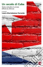 Un secolo di Cuba. Storia e attualità di un'isola difficile da afferrare. Ediz. italiana e spagnola