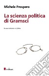 La scienza politica di Gramsci libro